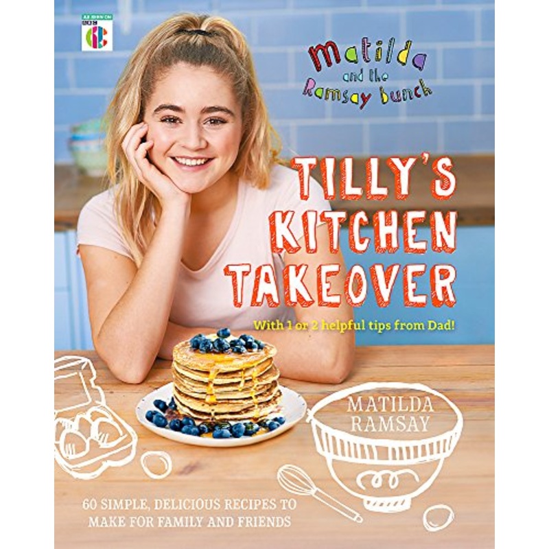 Matilda and The Ramsay Bunch: Tilly’s Kitchen Takeover – Fun Children’s Cooking Book with Easy, Healthy Recipes & Food Activities for Kids aged 8+