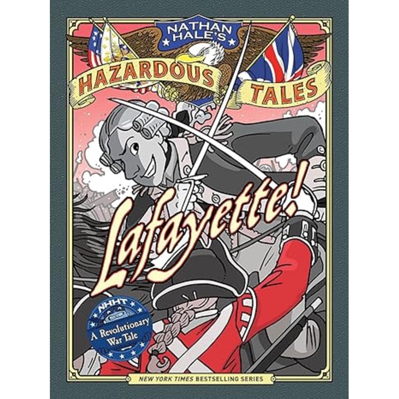 Lafayette! (Nathan Hale’s Hazardous Tales #8): A Revolutionary War Tale