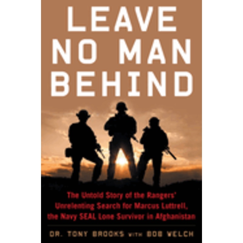 Leave No Man Behind: The Untold Story of the Special Forces’ Unrelenting Search for Marcus Luttrell, The Navy SEAL Lone Survivor in Afghani