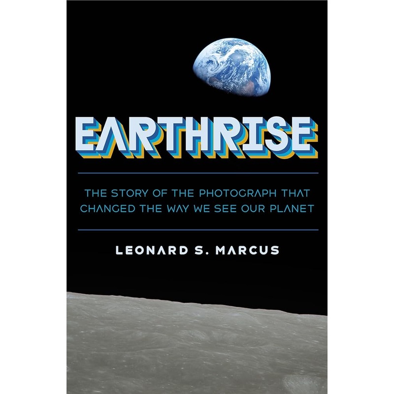 Earthrise: The Story of the Photograph That Changed the Way We See Our Planet
