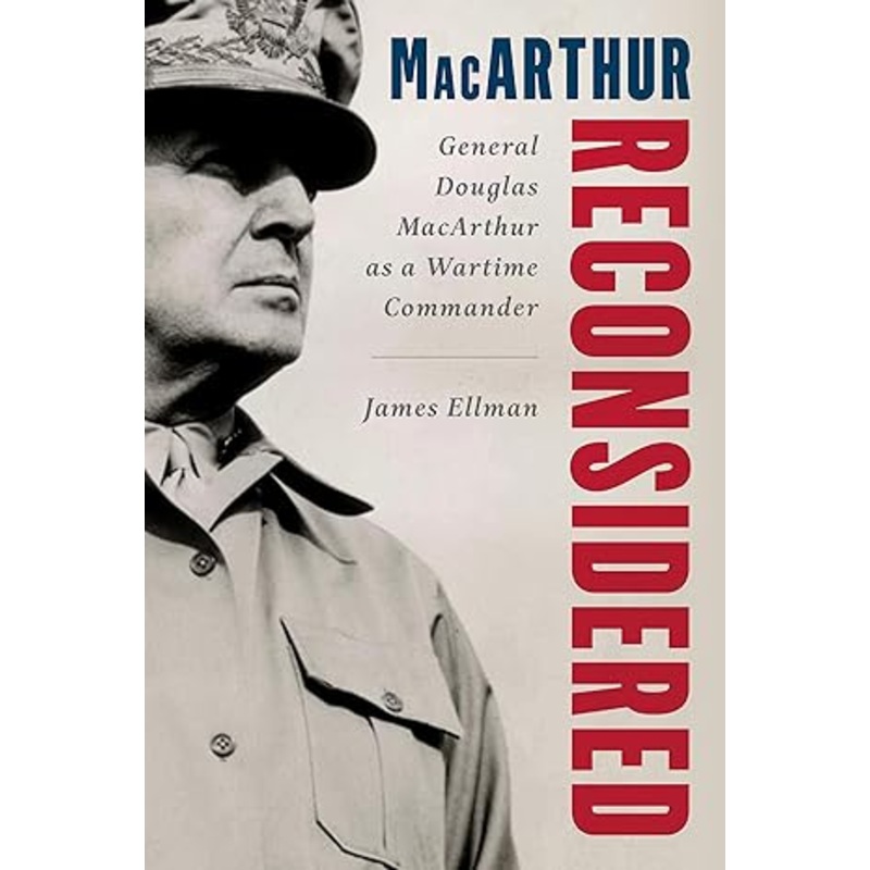 MacArthur Reconsidered: General Douglas MacArthur as a Wartime Commander