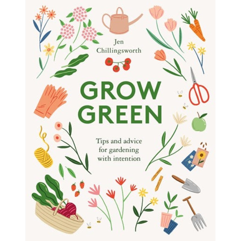 Grow Green : Tips and Advice for Gardening with Intention