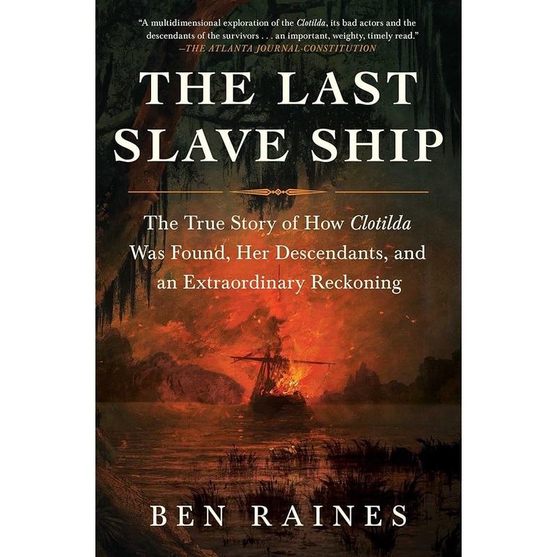 The Last Slave Ship: The True Story of How Clotilda Was Found, Her Descendants, and an Extraordinary Reckoning
