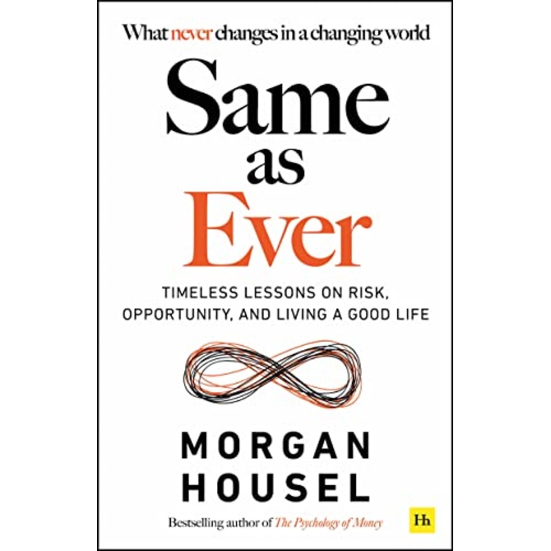 Same as Ever: Timeless Lessons on Risk, Opportunity and Living a Good Life by Morgan Housel