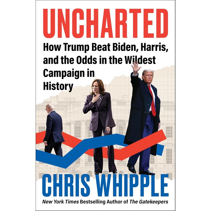 Uncharted: How Trump Beat Biden, Harris, and the Odds in the Wildest Campaign in History Hardcover