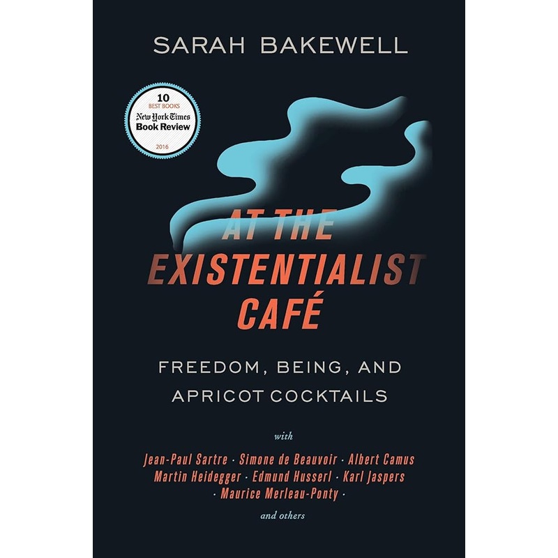 At the Existentialist Caf: Freedom, Being, and Apricot Cocktails with Jean-Paul Sartre, Simone de Beauvoir,Albert Camus, Martin Heidegger, Maurice Merleau-Ponty and Others