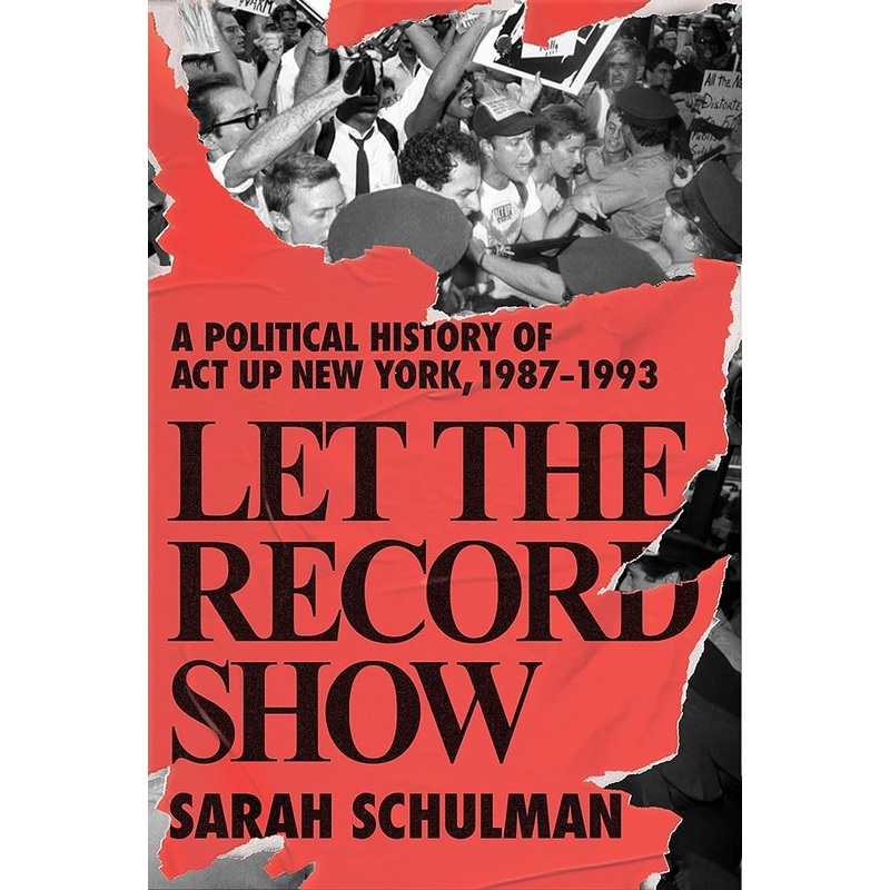 Let the Record Show: A Political History of ACT UP New York, 1987-1993