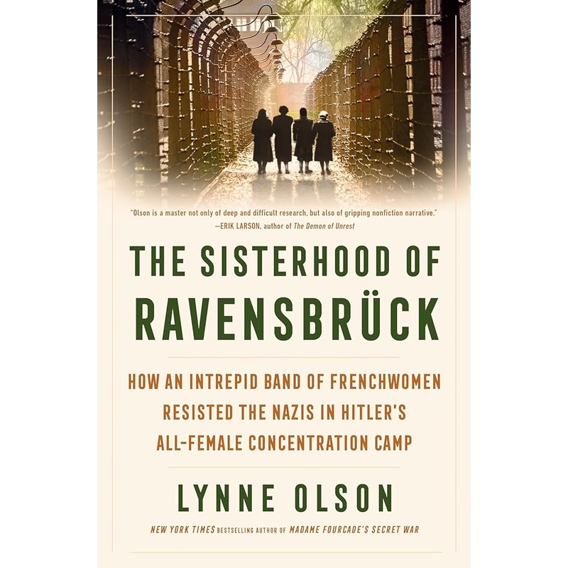 The Sisterhood of Ravensbrck: How an Intrepid Band of Frenchwomen Resisted the Nazis in Hitler’s All-Female Concentration Camp