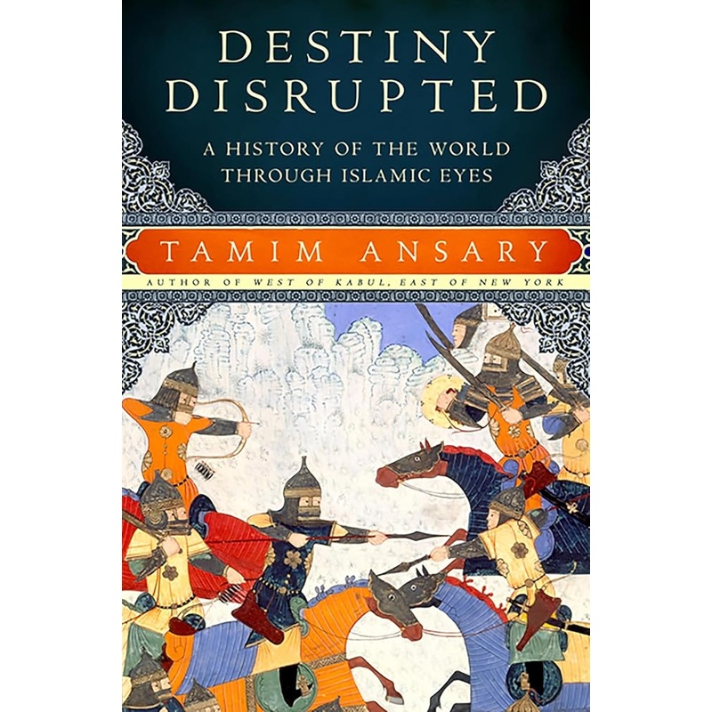 Destiny Disrupted: A History of the World through Islamic Eyes