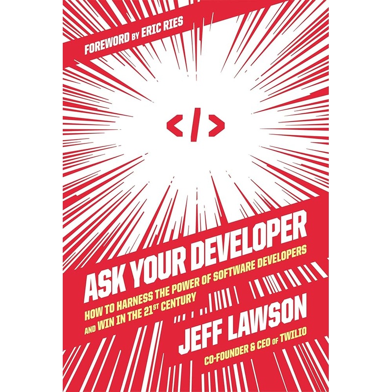 Ask Your Developer: How to Harness the Power of Software Developers and Win in the 21st Century