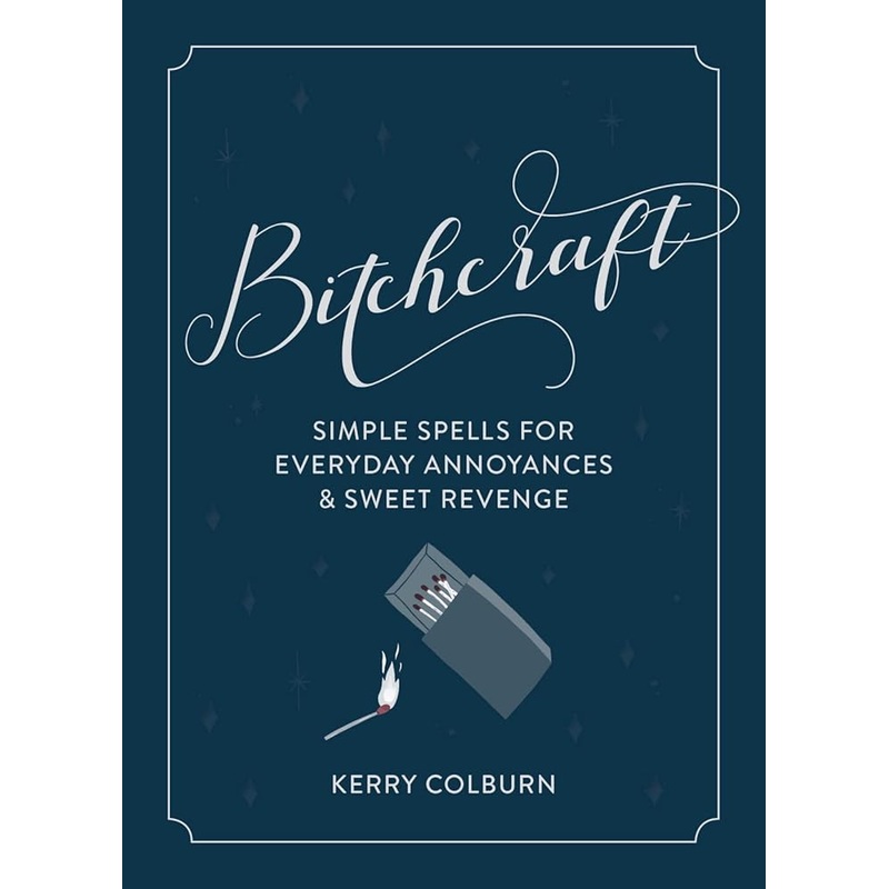 Bitchcraft: Simple Spells for Everyday Annoyances & Sweet Revenge