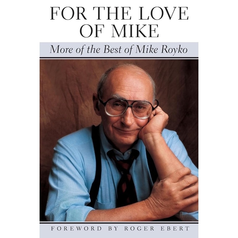 For the Love of Mike: More of the Best of Mike Royko