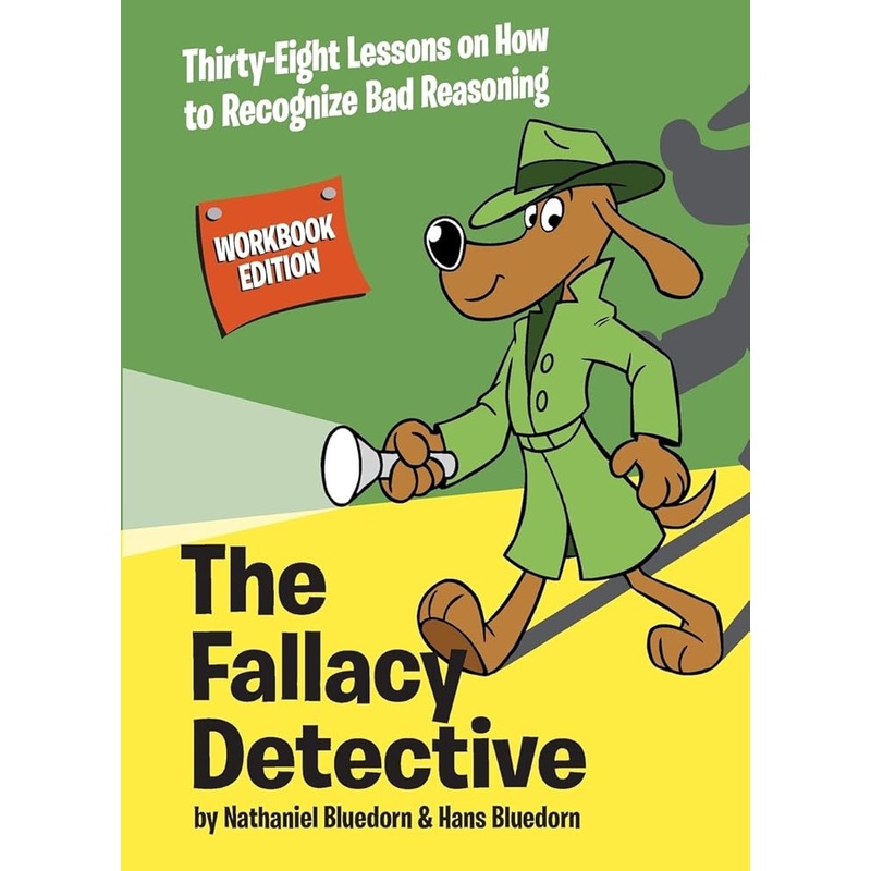 The Fallacy Detective: Thirty-Eight Lessons on How to Recognize Bad Reasoning
