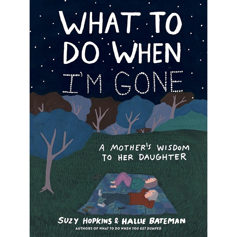 What to Do When I’m Gone: A Mother’s Wisdom to Her Daughter by Suzy Hopkins, Hallie Bateman