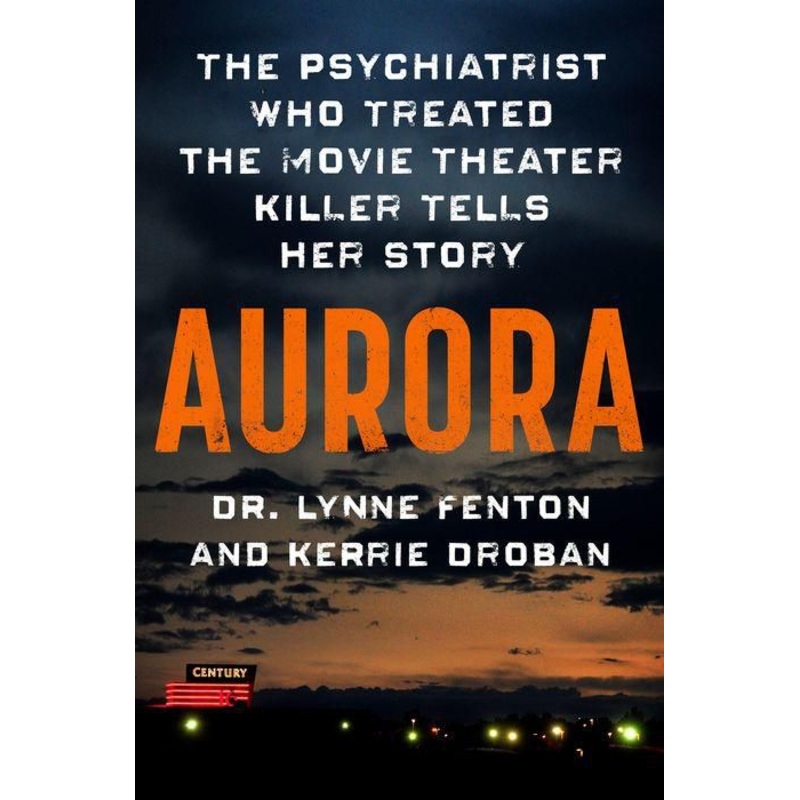 Aurora: The Psychiatrist Who Treated the Movie Theater Killer Tells Her Story Hardcover