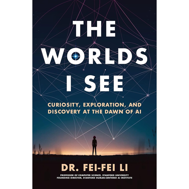 The Worlds I See: Curiosity, Exploration, and Discovery at the Dawn of AI Hardcover
