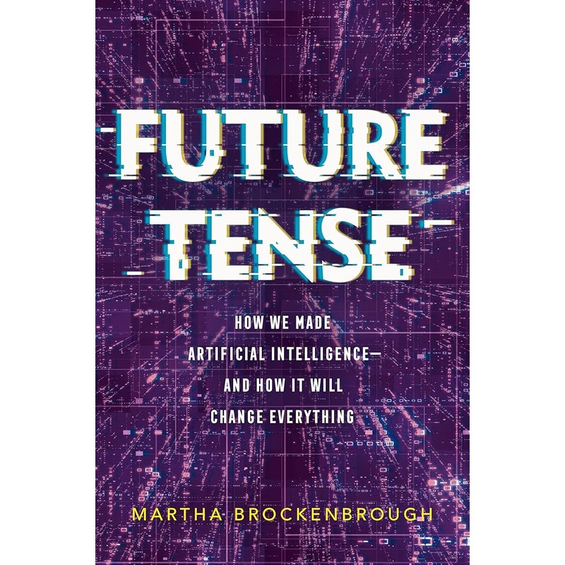 Future Tense: How We Made Artificial Intelligenceand How It Will Change Everything