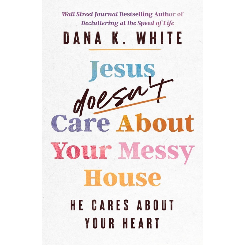 Jesus Doesn’t Care about Your Messy House: He Cares about Your Heart Paperback