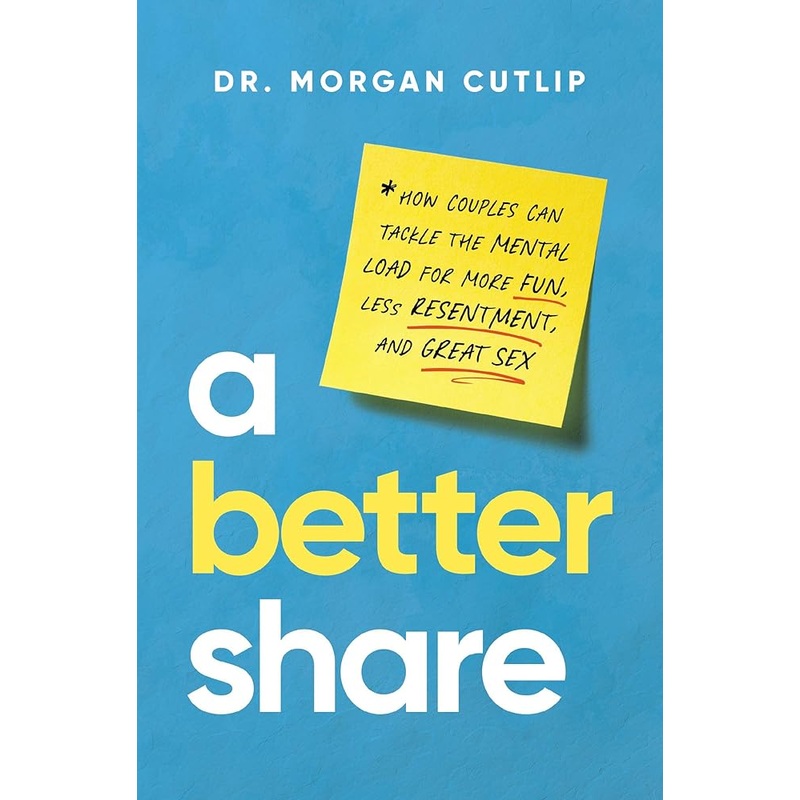 A Better Share: How Couples Can Tackle the Mental Load for More Fun, Less Resentment, and Great Sex