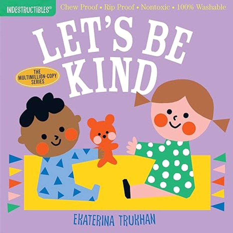Indestructibles: Let’s Be Kind (A First Book of Manners): Chew Proof  Rip Proof  Nontoxic  100% Washable (Book for Babies, Newborn Books, Safe to Chew)