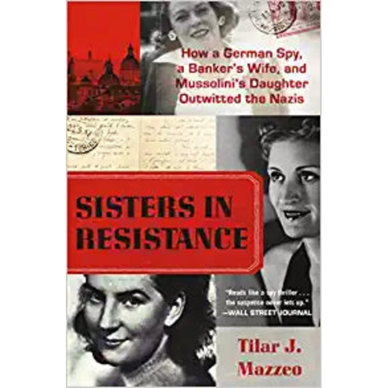 Sisters in Resistance: How a German Spy, a Banker’s Wife, and Mussolini’s Daughter Outwitted the Nazis