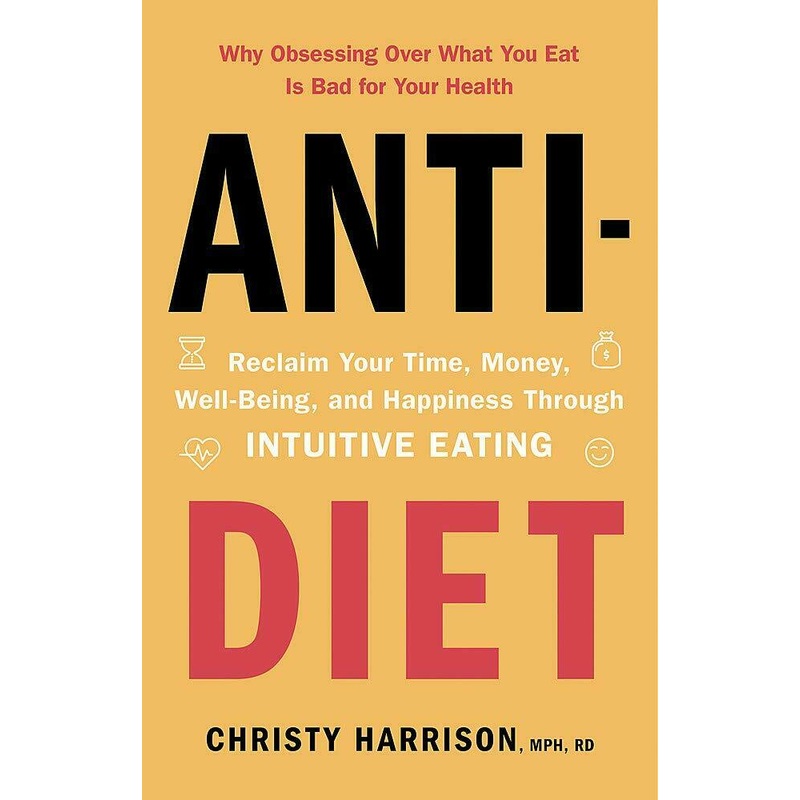 Anti-Diet: Reclaim Your Time, Money, Well-Being and Happiness Through Intuitive