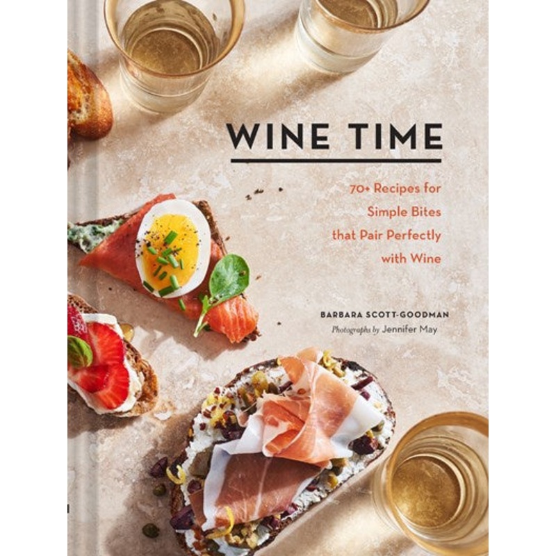 Wine Time : 70+ Recipes for Simple Bites That Pair Perfectly with Wine