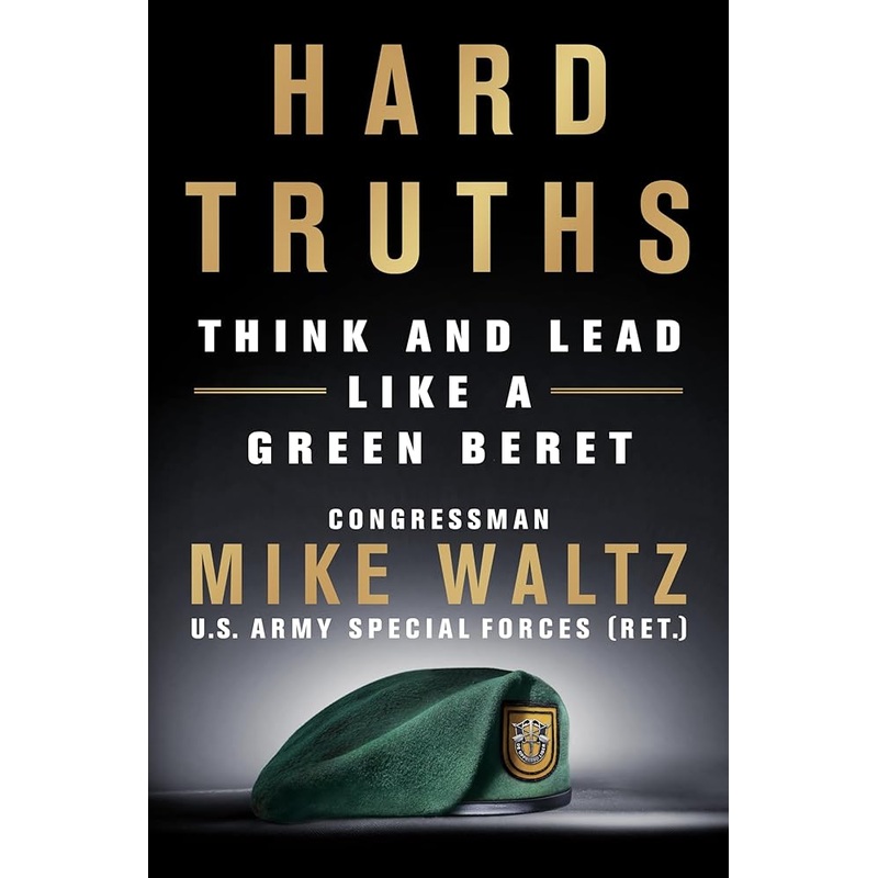 Hard Truths: Think and Lead Like a Green Beret by Congressman Mike Waltz