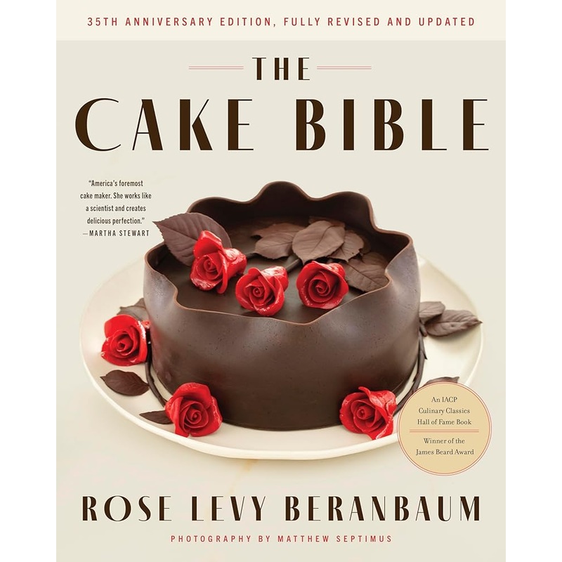 The Cake Bible, 35th Anniversary Edition: A perfect book for serious bakers and cake lovers from acclaimed baker Rose Levy Beranbaum. Now updated with new ingredients, equipment, and methods. by Rose Levy Beranbaum, Woody Wolston, Ron Ben-Israel