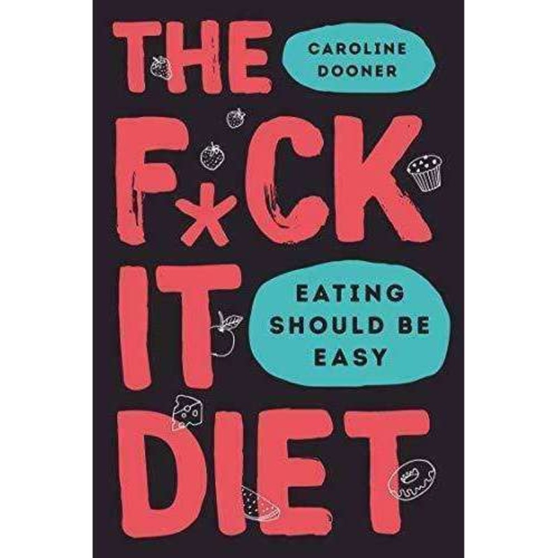 The F*ck It Diet By Caroline Dooner – Eating Should Be Easy