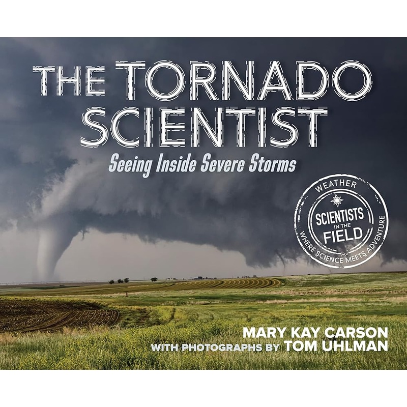 The Tornado Scientist: Seeing Inside Severe Storms (Scientists in the Field)