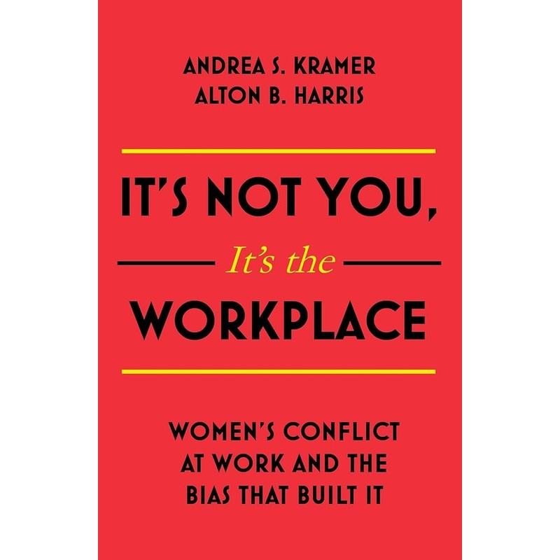 It’s Not You It’s The Workplace: Women’s Conflict at Work and the Bias that Built It