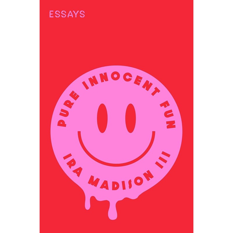 Pure Innocent Fun: Essays by Ira Madison III