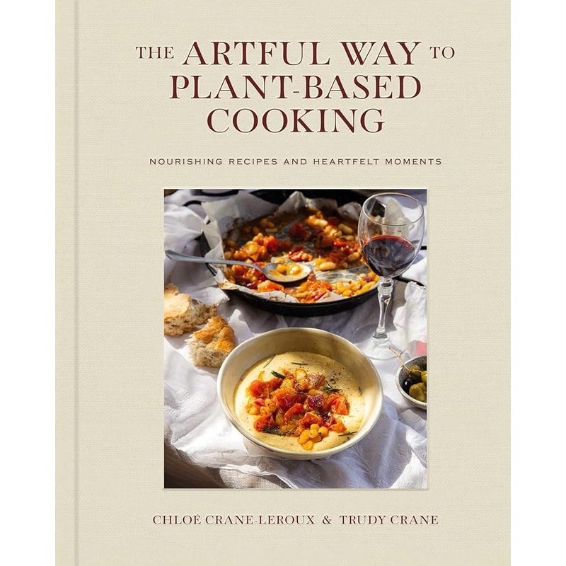 The Artful Way to Plant-Based Cooking: Nourishing Recipes and Heartfelt Moments (A Cookbook)