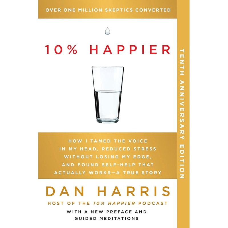 10% Happier 10th Anniversary: How I Tamed the Voice in My Head, Reduced Stress Without Losing My Edge, and Found Self-Help That Actually Works–A True Story