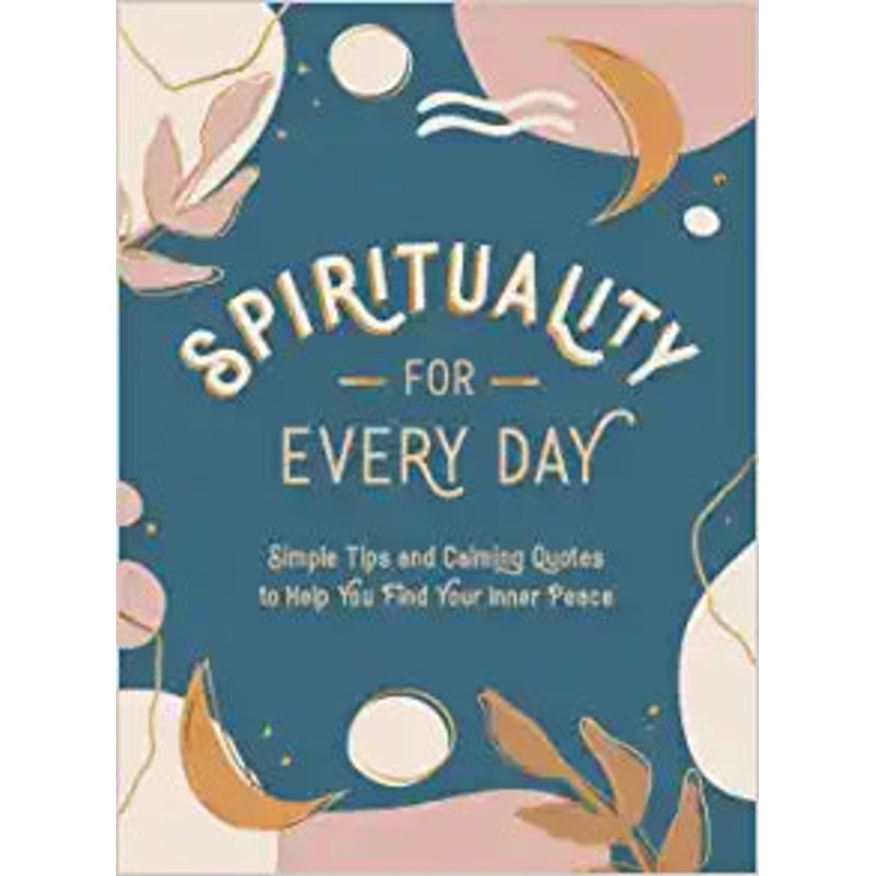 Spirituality for Every Day: Simple Tips and Calming Quotes to Help You Find Your Inner Peace