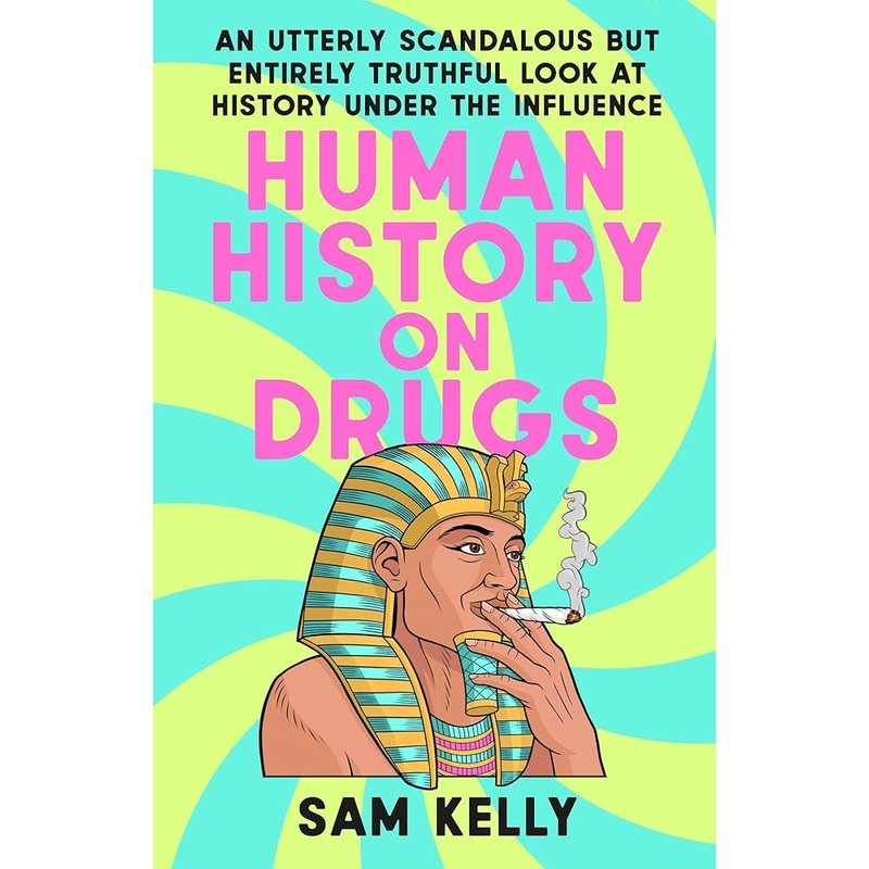 Human History on Drugs: An Utterly Scandalous but Entirely Truthful Look at History Under the Influence