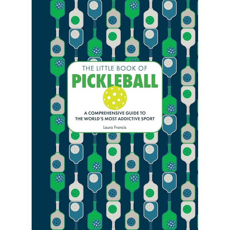 The Little Book of Pickleball: A Comprehensive Guide to the World’s Most Addictive Sport
