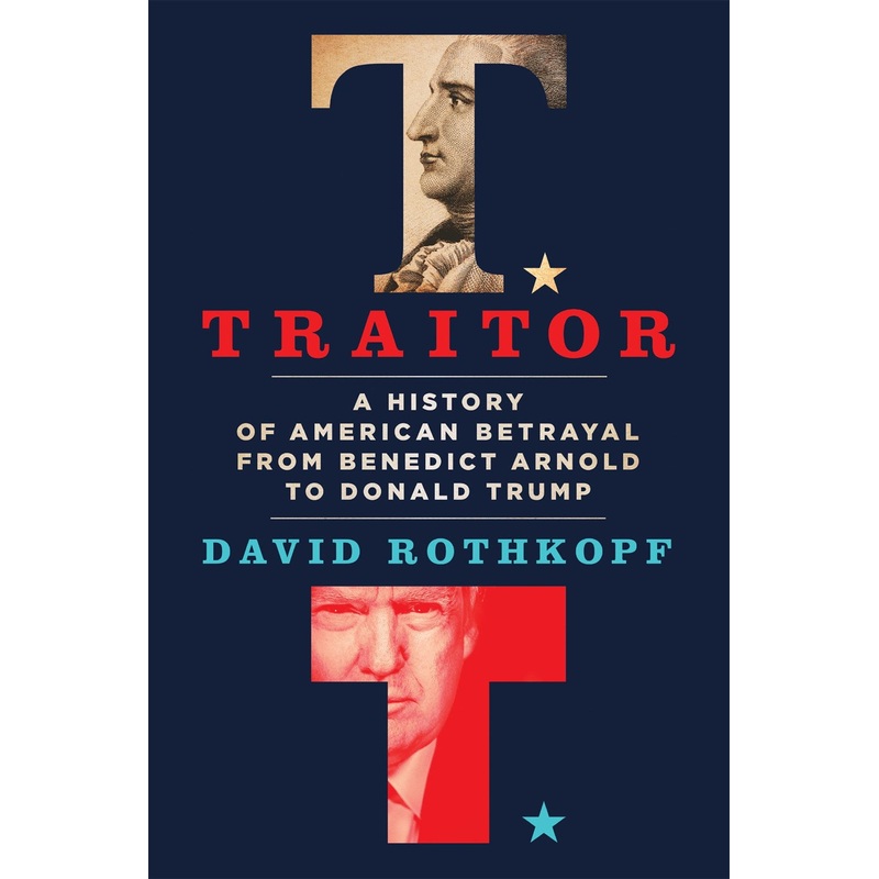 Traitor : A History of American Betrayal from Benedict Arnold to Donald Trump