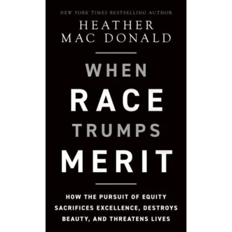 When Race Trumps Merit: How the Pursuit of Equity Sacrifices Excellence, Destroys Beauty, and Threatens Lives Hardcover