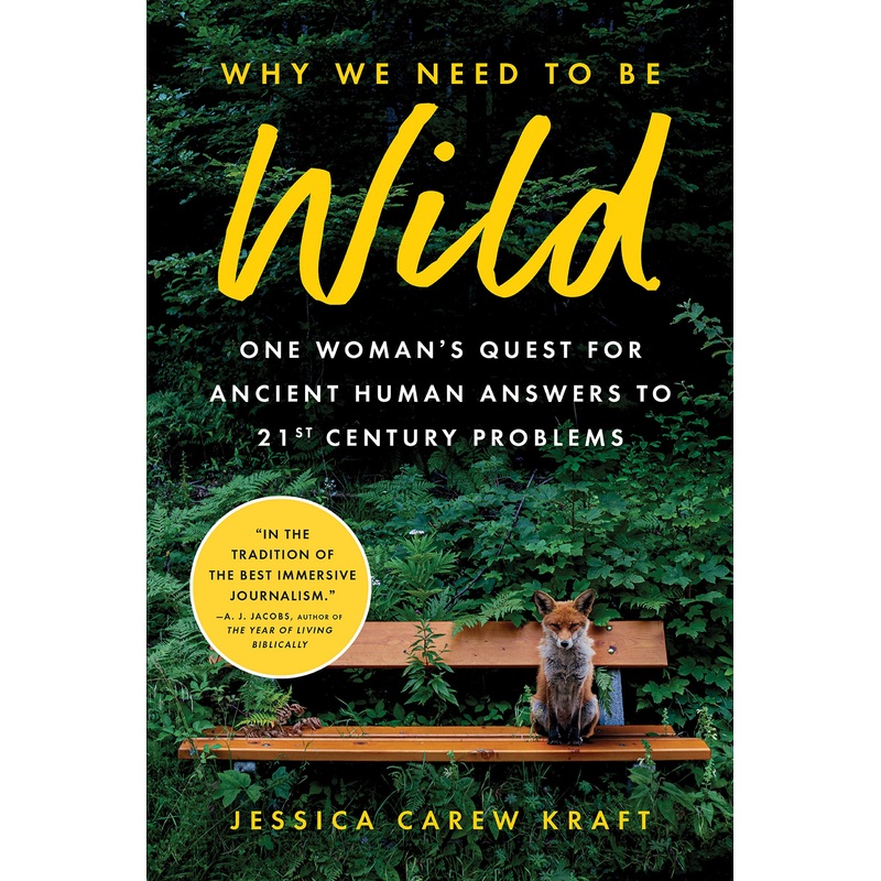 Why We Need to Be Wild: One Woman’s Quest for Ancient Human Answers to 21st Century Problems Hardcover