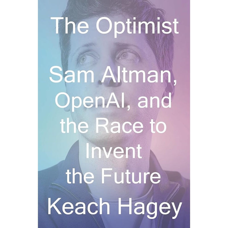 The Optimist: Sam Altman, OpenAI, and the Race to Invent the Future