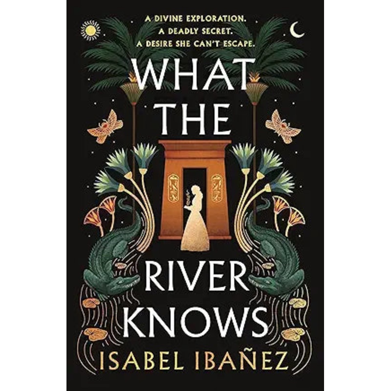 What the River Knows: Secrets of the Nile by Isabel Ibanez