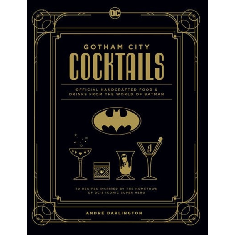 Gotham City Cocktails : Official Handcrafted Food & Drinks From the World of Batman