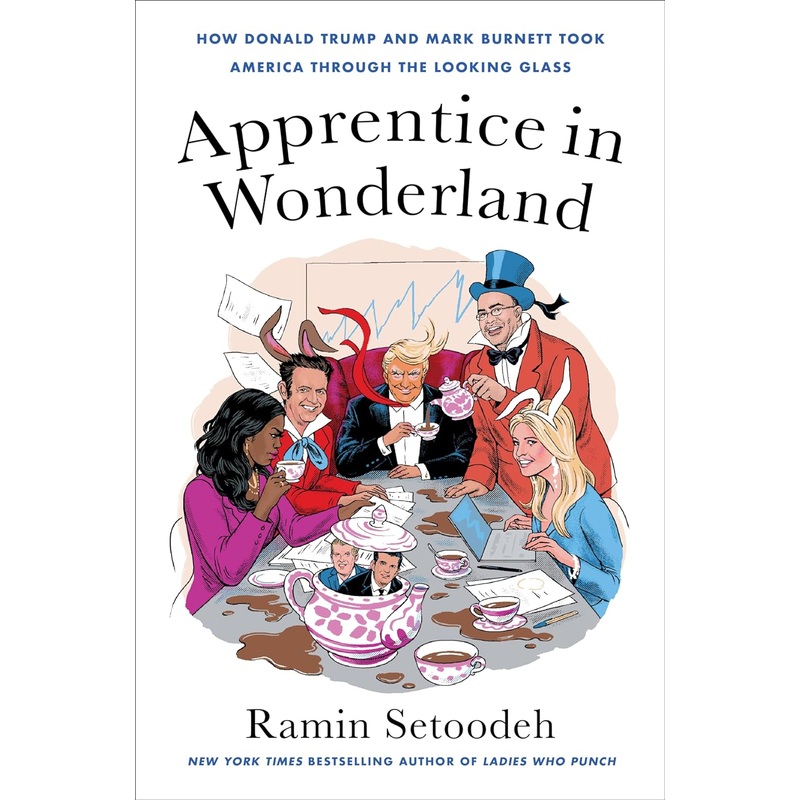 Apprentice in Wonderland: How Donald Trump and Mark Burnett Took America Through the Looking Glass Hardcover