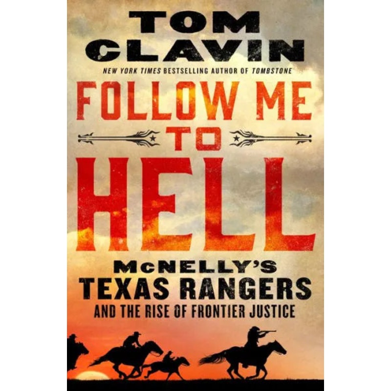 Follow Me to Hell: McNelly’s Texas Rangers and the Rise of Frontier Justice Hardcover