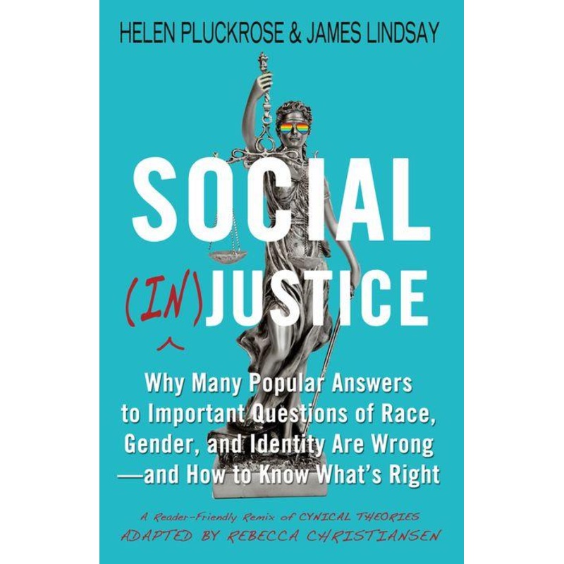 Social (In)justice: Why Many Popular Answers to Important Questions of Race, Gender, and Identity Are Wrong–and How to Know What’s Right Hardcover