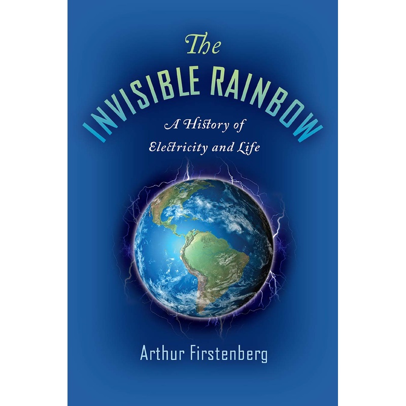 The Invisible Rainbow: A History of Electricity and Life Paperback