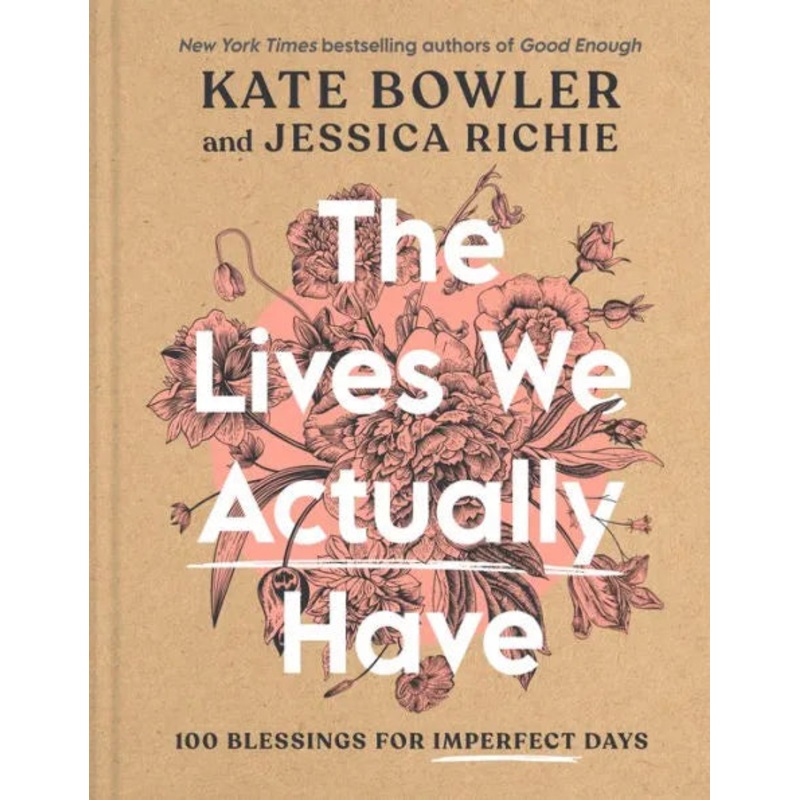 The Lives We Actually Have: 100 Blessings for Imperfect Days Hardcover