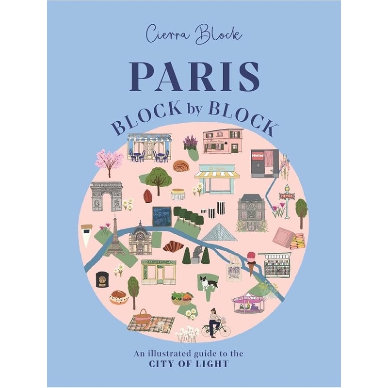 Paris, Block by Block: An Illustrated Guide to the Best of France’s Capital (Block by Block, 3)